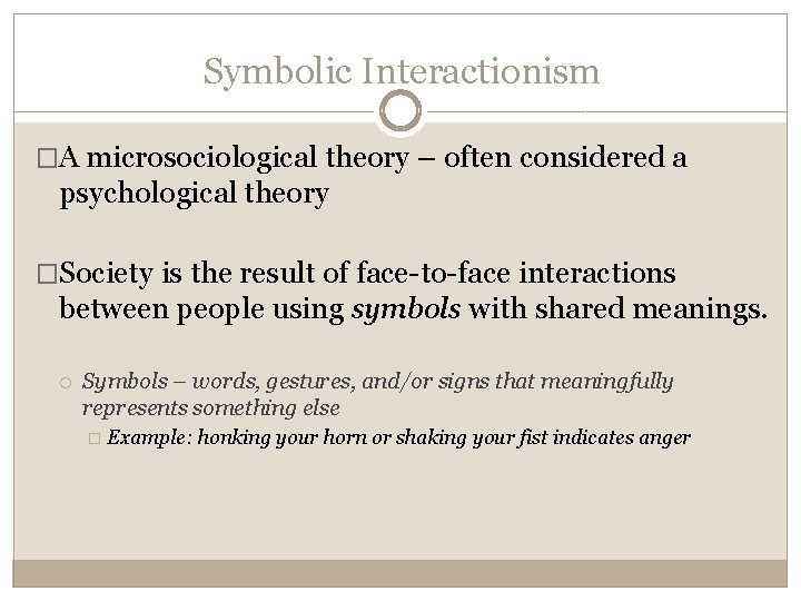 Symbolic Interactionism �A microsociological theory – often considered a psychological theory �Society is the