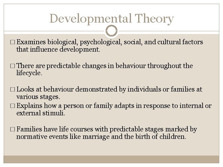 Developmental Theory � Examines biological, psychological, social, and cultural factors that influence development. �