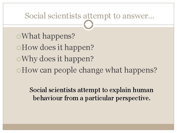 Social scientists attempt to answer… What happens? How does it happen? Why does it