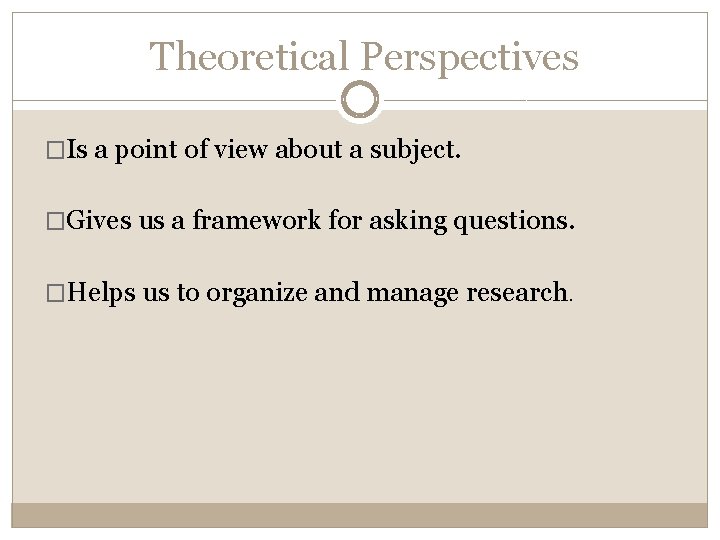 Theoretical Perspectives �Is a point of view about a subject. �Gives us a framework