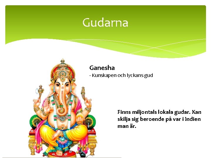 Gudarna Ganesha - Kunskapen och lyckans gud Finns miljontals lokala gudar. Kan skilja sig