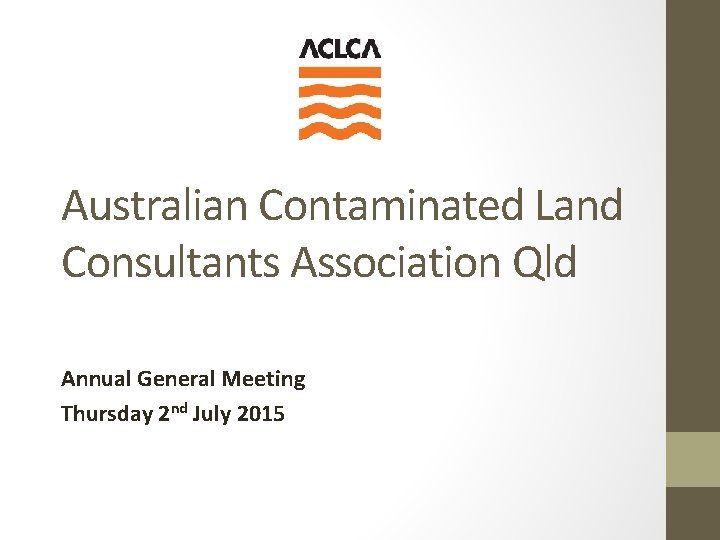 Australian Contaminated Land Consultants Association Qld Annual General Meeting Thursday 2 nd July 2015
