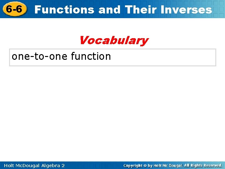 6 -6 Functions and Their Inverses Vocabulary one-to-one function Holt Mc. Dougal Algebra 2