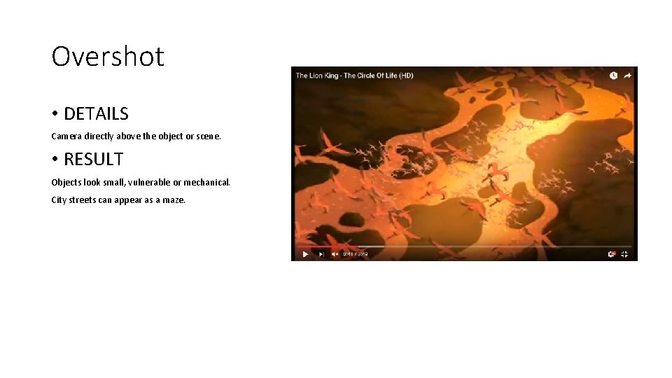 Overshot • DETAILS Camera directly above the object or scene. • RESULT Objects look