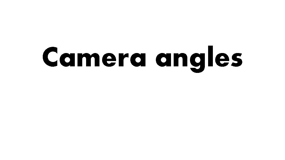 Camera angles 