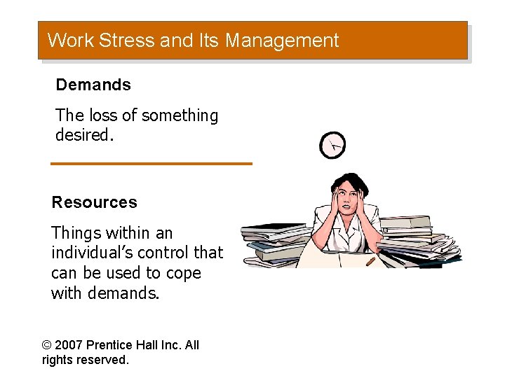 Work Stress and Its Management Demands The loss of something desired. Resources Things within