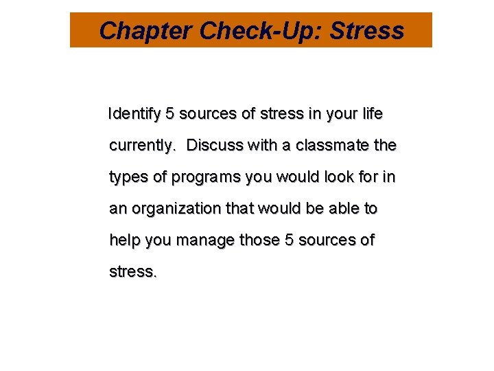 Chapter Check-Up: Stress Identify 5 sources of stress in your life currently. Discuss with