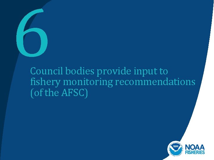 6 Council bodies provide input to fishery monitoring recommendations (of the AFSC) 