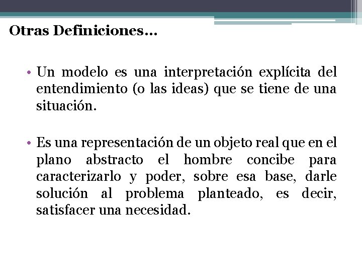 Otras Definiciones… • Un modelo es una interpretación explícita del entendimiento (o las ideas)