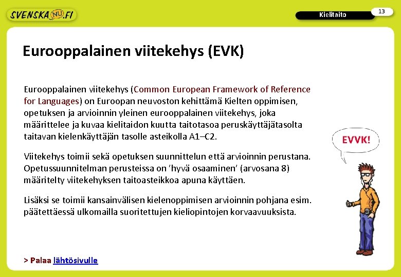 Kielitaito Eurooppalainen viitekehys (EVK) Eurooppalainen viitekehys (Common European Framework of Reference for Languages) on Kielitaito Eurooppalainen viitekehys (EVK) Eurooppalainen viitekehys (Common European Framework of Reference for Languages) on