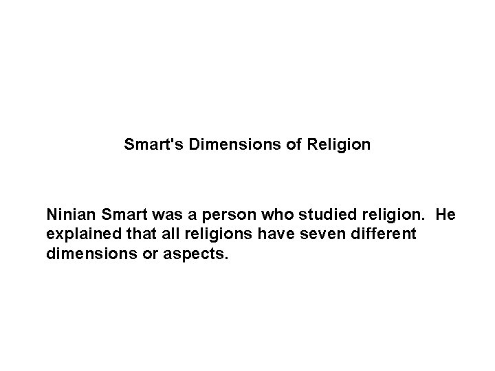 Smart's Dimensions of Religion Ninian Smart was a person who studied religion. He explained