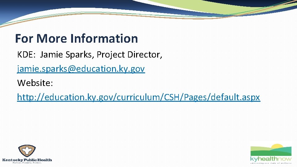 For More Information KDE: Jamie Sparks, Project Director, jamie. sparks@education. ky. gov Website: http: