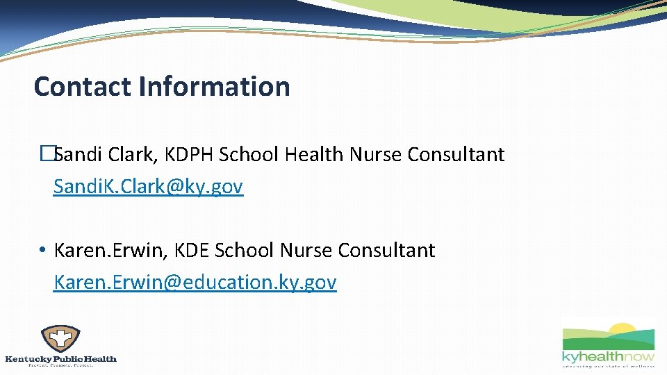 Contact Information �Sandi Clark, KDPH School Health Nurse Consultant Sandi. K. Clark@ky. gov •