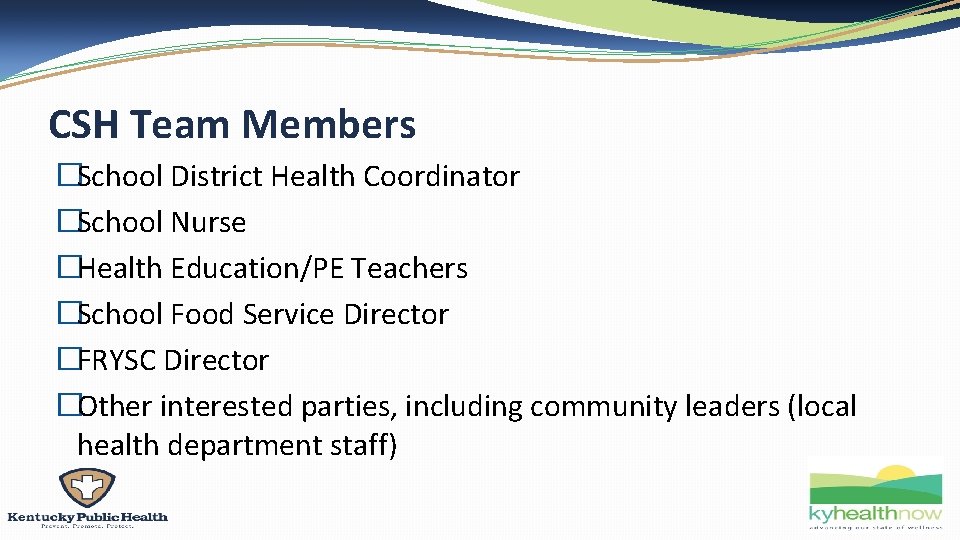 CSH Team Members �School District Health Coordinator �School Nurse �Health Education/PE Teachers �School Food