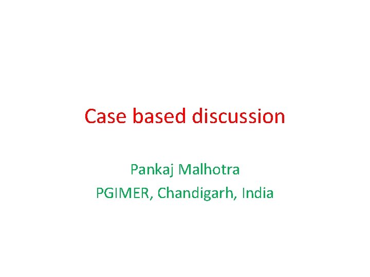 Case based discussion Pankaj Malhotra PGIMER, Chandigarh, India 