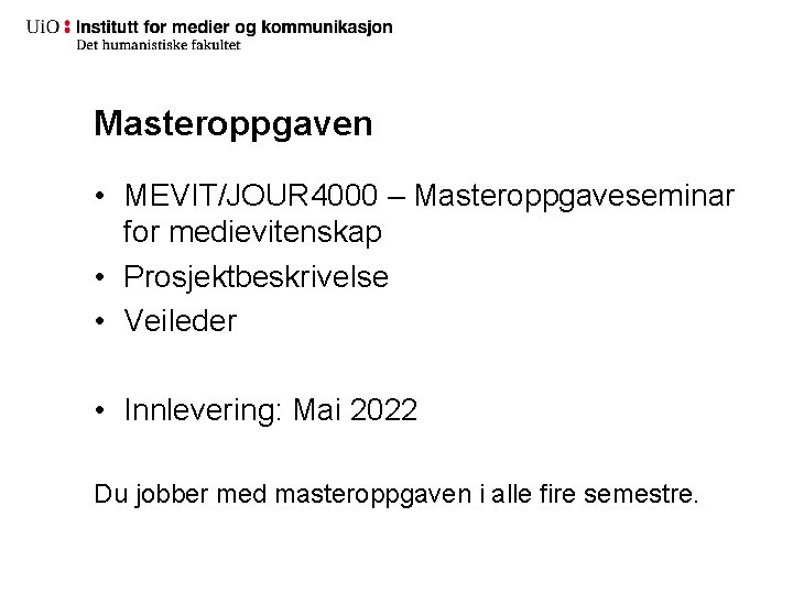 Masteroppgaven • MEVIT/JOUR 4000 – Masteroppgaveseminar for medievitenskap • Prosjektbeskrivelse • Veileder • Innlevering: Masteroppgaven • MEVIT/JOUR 4000 – Masteroppgaveseminar for medievitenskap • Prosjektbeskrivelse • Veileder • Innlevering: