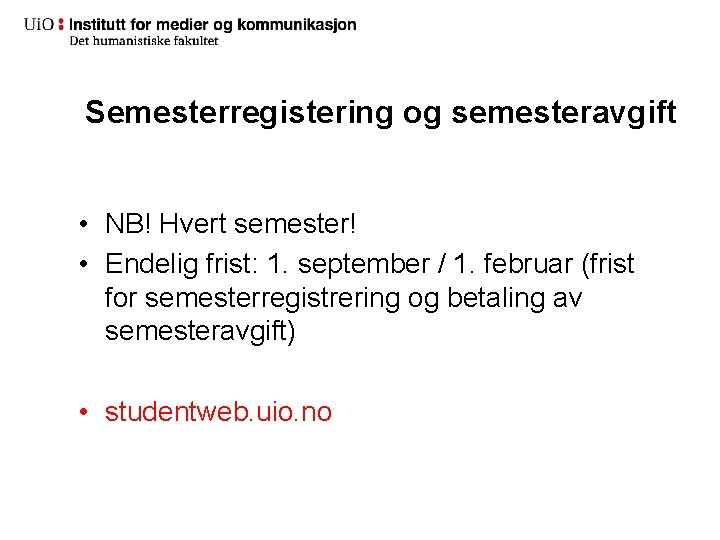 Semesterregistering og semesteravgift • NB! Hvert semester! • Endelig frist: 1. september / 1. Semesterregistering og semesteravgift • NB! Hvert semester! • Endelig frist: 1. september / 1.