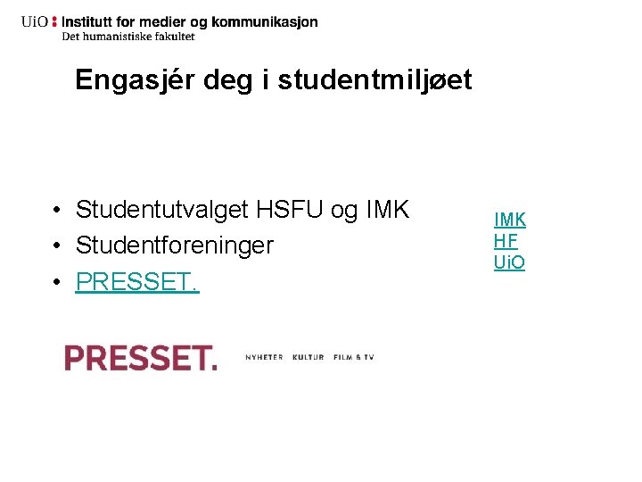 Engasjér deg i studentmiljøet • Studentutvalget HSFU og IMK • Studentforeninger • PRESSET. IMK Engasjér deg i studentmiljøet • Studentutvalget HSFU og IMK • Studentforeninger • PRESSET. IMK