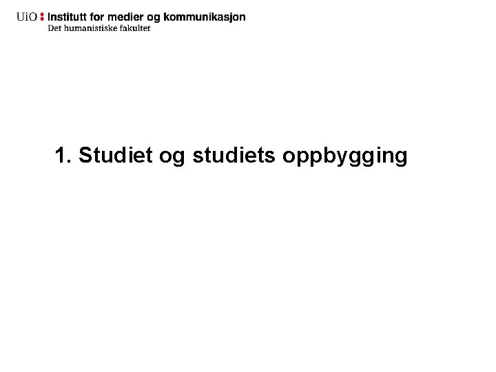 1. Studiet og studiets oppbygging 1. Studiet og studiets oppbygging
