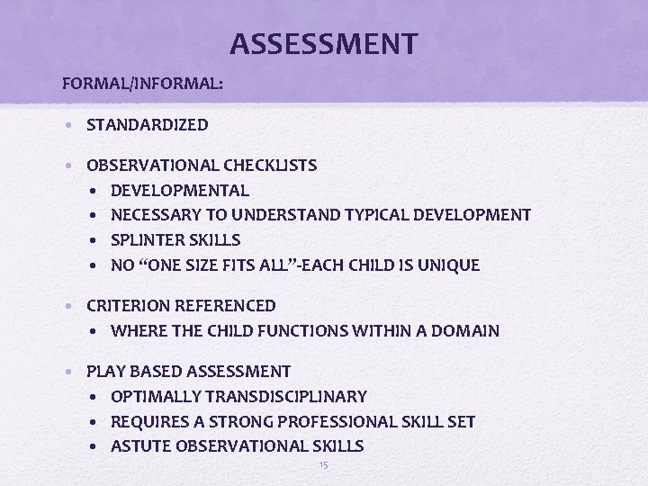 ASSESSMENT FORMAL/INFORMAL: • STANDARDIZED • OBSERVATIONAL CHECKLISTS • DEVELOPMENTAL • NECESSARY TO UNDERSTAND TYPICAL