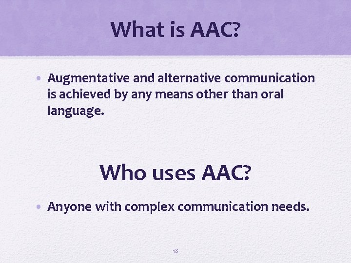 What is AAC? • Augmentative and alternative communication is achieved by any means other