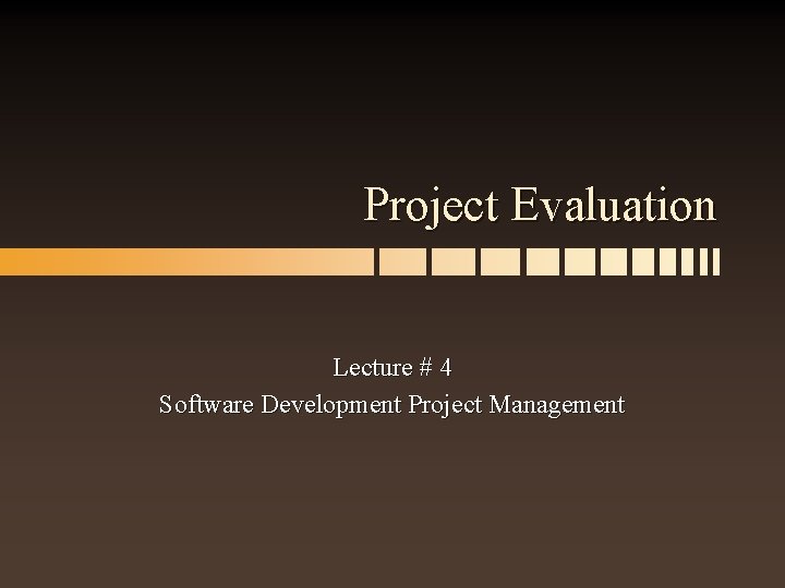 Project Evaluation Lecture # 4 Software Development Project Management 