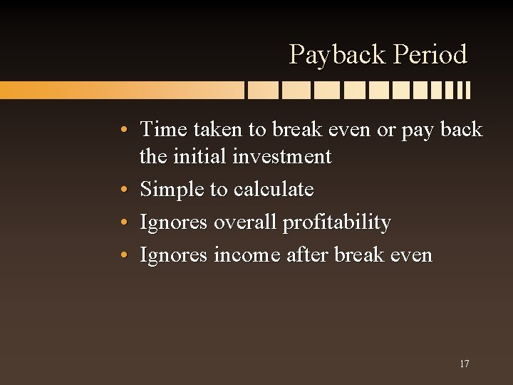 Payback Period • Time taken to break even or pay back the initial investment