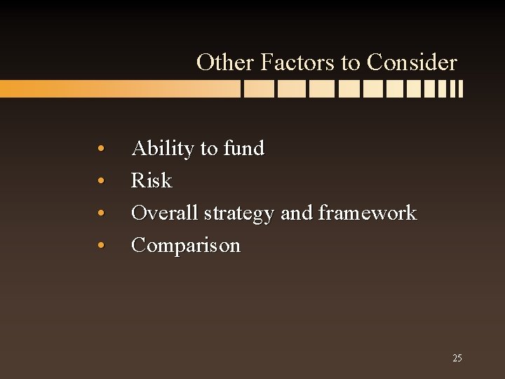 Other Factors to Consider • • Ability to fund Risk Overall strategy and framework