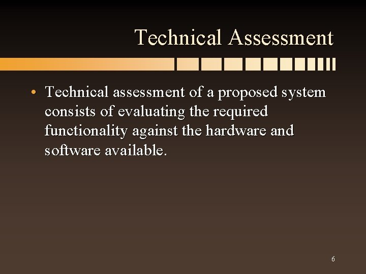 Technical Assessment • Technical assessment of a proposed system consists of evaluating the required