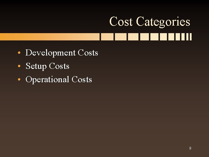 Cost Categories • Development Costs • Setup Costs • Operational Costs 9 