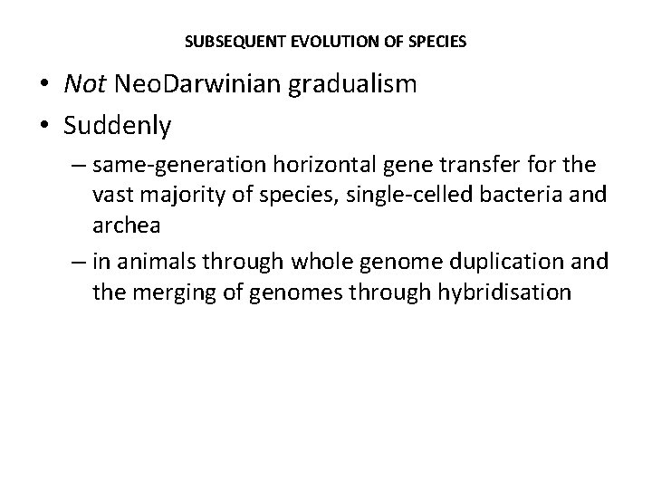 SUBSEQUENT EVOLUTION OF SPECIES • Not Neo. Darwinian gradualism • Suddenly – same-generation horizontal