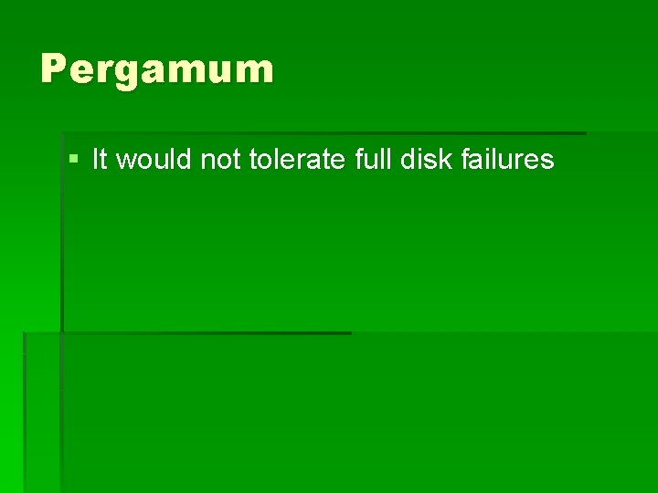 Pergamum § It would not tolerate full disk failures 