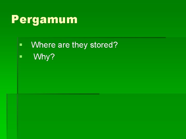 Pergamum § Where are they stored? § Why? 