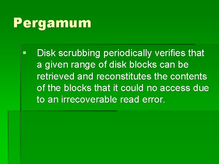 Pergamum § Disk scrubbing periodically verifies that a given range of disk blocks can