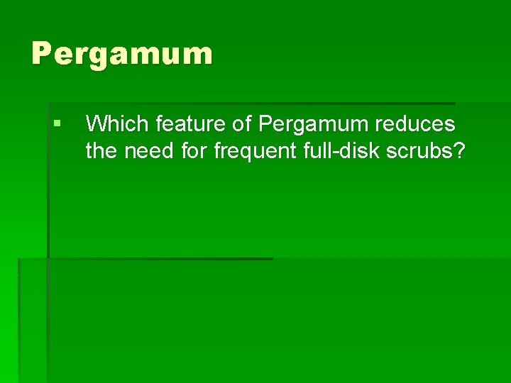 Pergamum § Which feature of Pergamum reduces the need for frequent full-disk scrubs? 