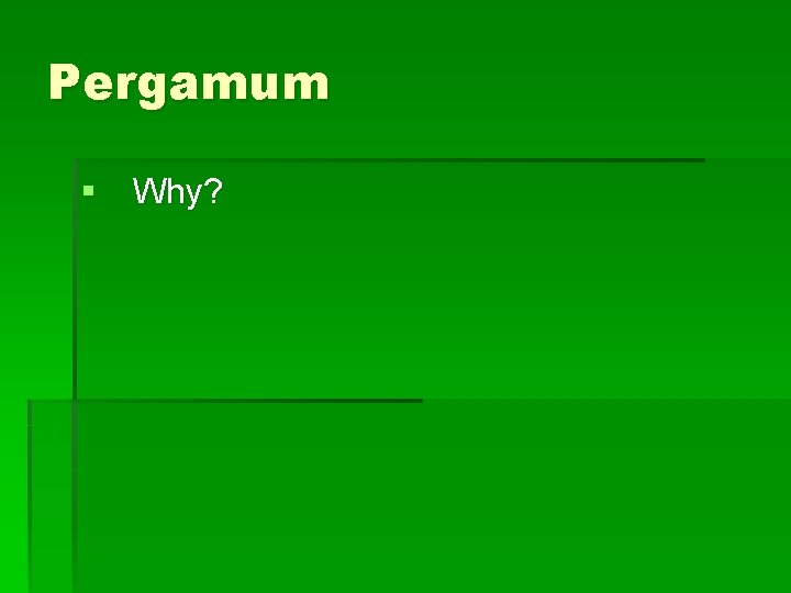 Pergamum § Why? 