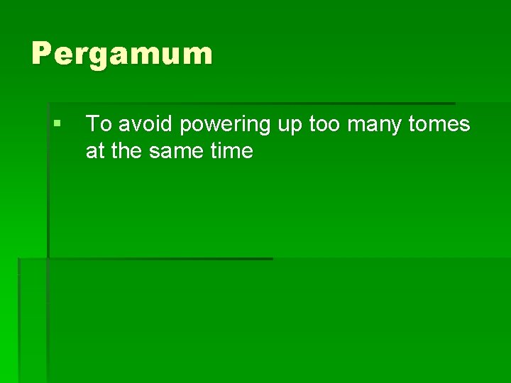 Pergamum § To avoid powering up too many tomes at the same time 