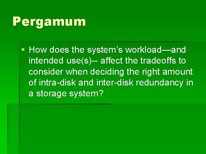 Pergamum § How does the system’s workload—and intended use(s)-- affect the tradeoffs to consider