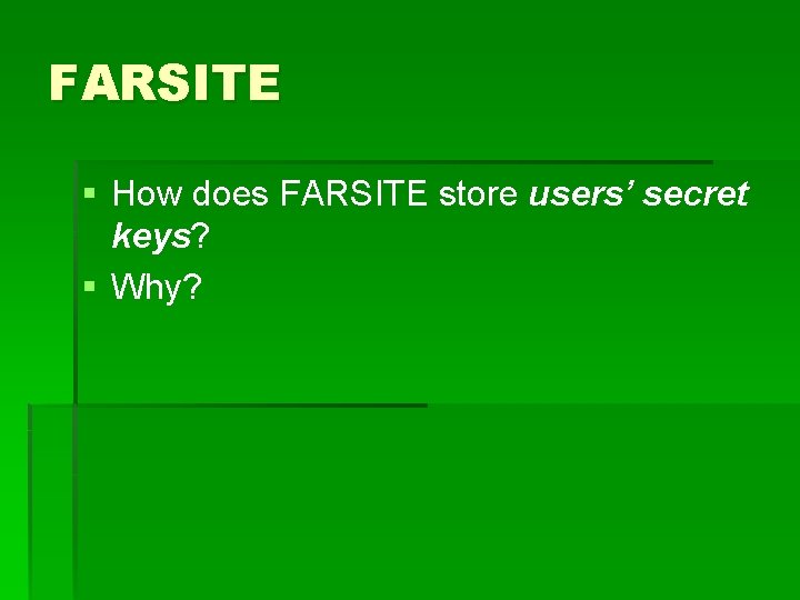 FARSITE § How does FARSITE store users’ secret keys? § Why? 