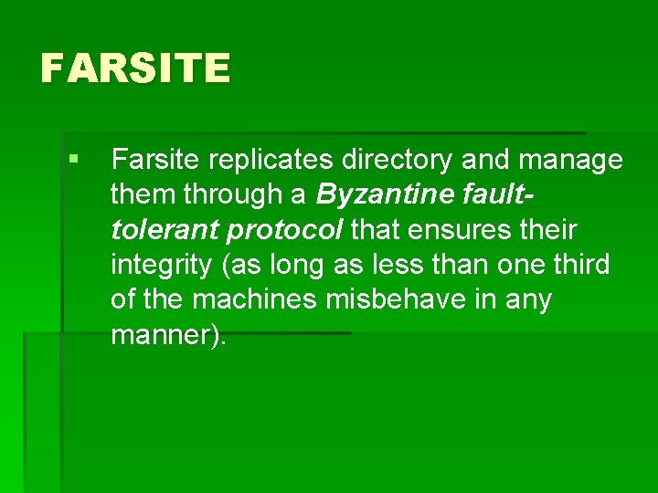 FARSITE § Farsite replicates directory and manage them through a Byzantine faulttolerant protocol that