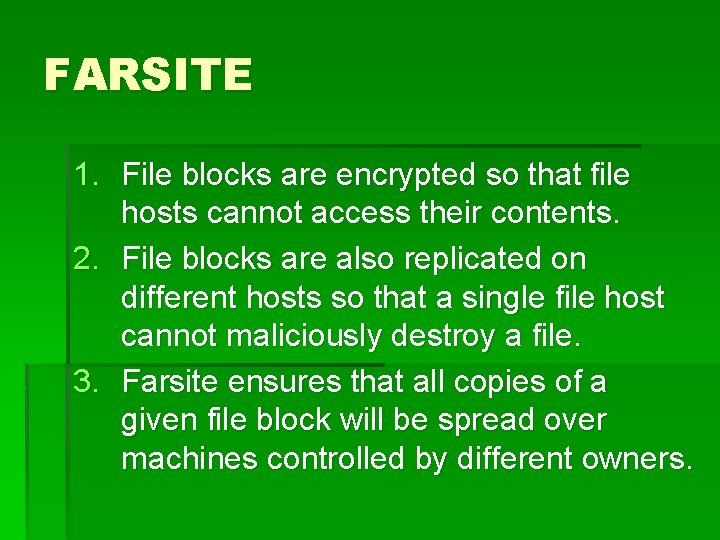 FARSITE 1. File blocks are encrypted so that file hosts cannot access their contents.