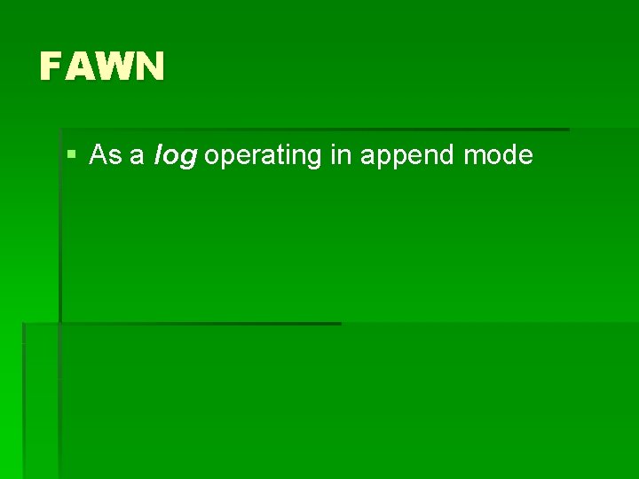 FAWN § As a log operating in append mode 