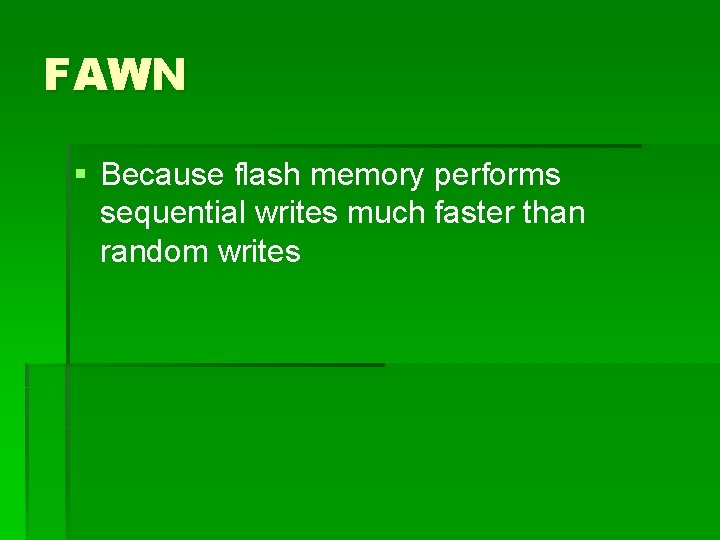 FAWN § Because flash memory performs sequential writes much faster than random writes 