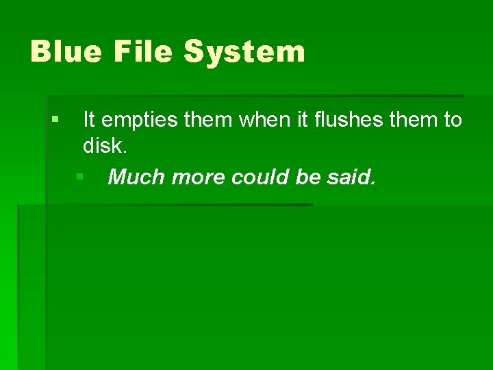 Blue File System § It empties them when it flushes them to disk. §