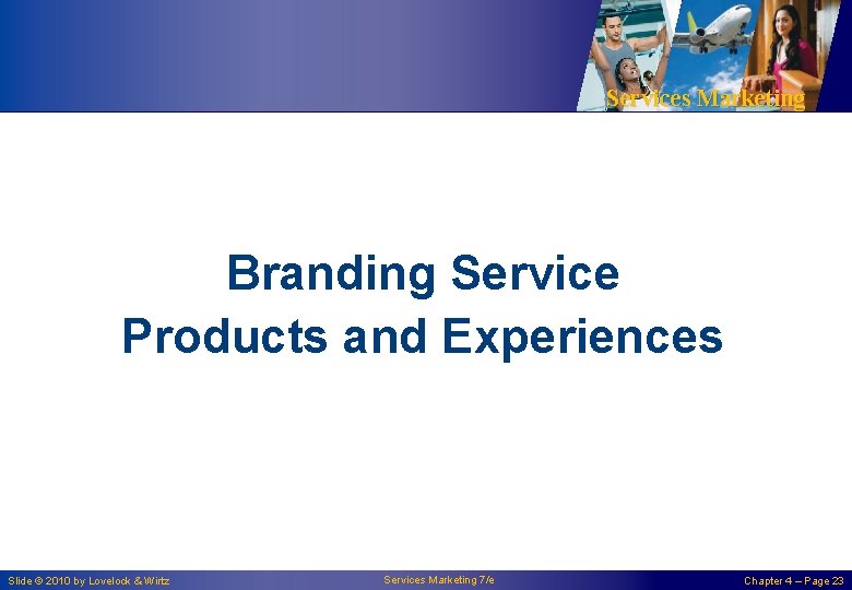 Services Marketing Branding Service Products and Experiences Slide © 2010 by Lovelock & Wirtz