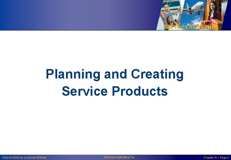 Services Marketing Planning and Creating Service Products Slide © 2010 by Lovelock & Wirtz