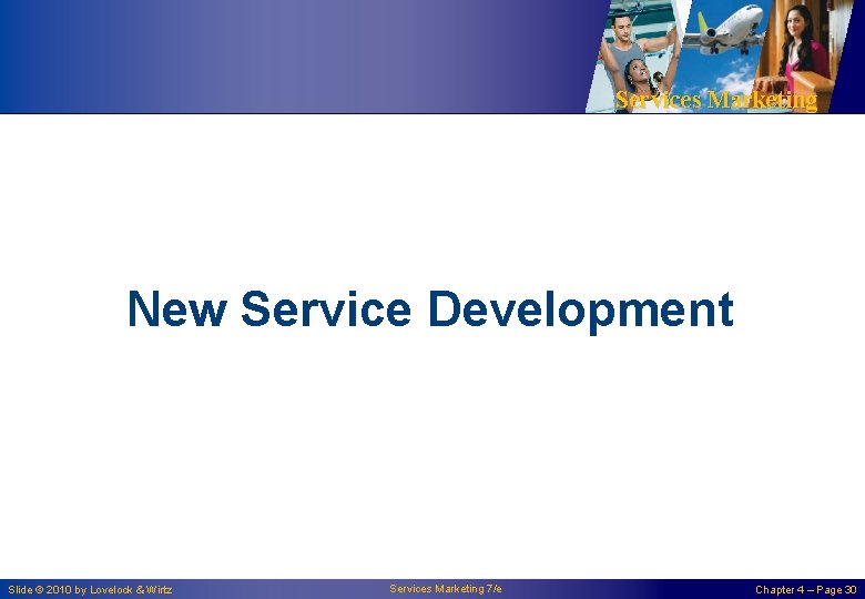 Services Marketing New Service Development Slide © 2010 by Lovelock & Wirtz Services Marketing