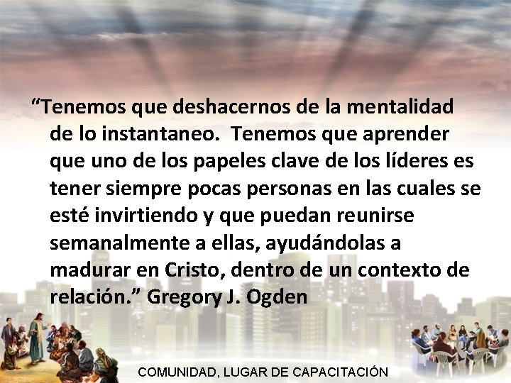 “Tenemos que deshacernos de la mentalidad de lo instantaneo. Tenemos que aprender que uno