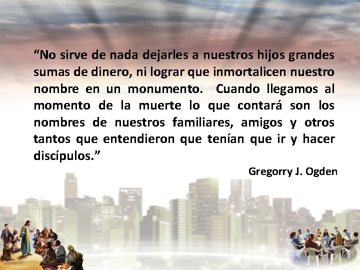 “No sirve de nada dejarles a nuestros hijos grandes sumas de dinero, ni lograr