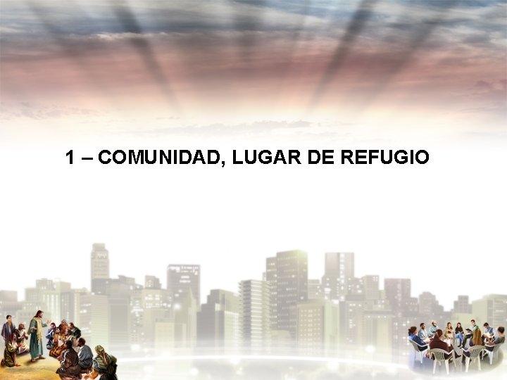 1 – COMUNIDAD, LUGAR DE REFUGIO 